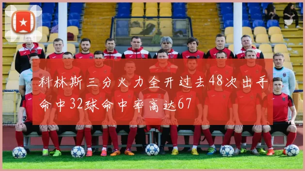 科林斯三分火力全开过去48次出手命中32球命中率高达67
